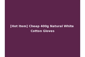 [Hot Item] Cheap 400g Natural White Cotton Gloves