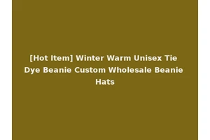 [Hot Item] Winter Warm Unisex Tie Dye Beanie Custom Wholesale Beanie Hats