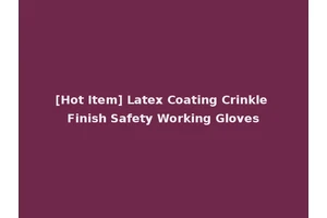 [Hot Item] Latex Coating Crinkle Finish Safety Working Gloves