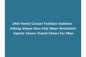 [Hot Item] Casual Fashion Outdoor Hiking Shoes Non-Slip Wear-Resistant Sports Shoes Travel Shoes for Men