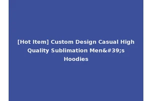 [Hot Item] Custom Design Casual High Quality Sublimation Men's Hoodies