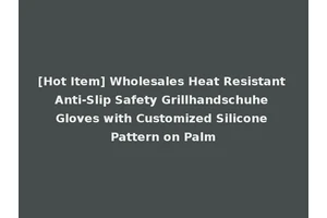 [Hot Item] Wholesales Heat Resistant Anti-Slip Safety Grillhandschuhe Gloves with Customized Silicone Pattern on Palm