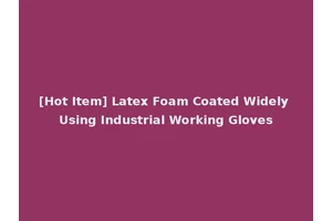 [Hot Item] Latex Foam Coated Widely Using Industrial Working Gloves