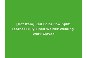 [Hot Item] Red Color Cow Split Leather Fully Lined Welder Welding Work Gloves