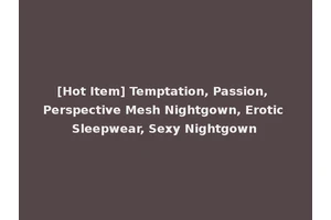 [Hot Item] Temptation, Passion, Perspective Mesh Nightgown, Erotic Sleepwear, Sexy Nightgown
