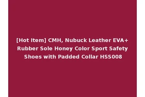 [Hot Item] CMH, Nubuck Leather EVA+Rubber Sole Honey Color Sport Safety Shoes with Padded Collar HSS008