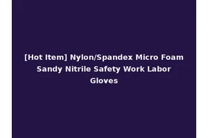 [Hot Item] Nylon/Spandex Micro Foam Sandy Nitrile Safety Work Labor Gloves