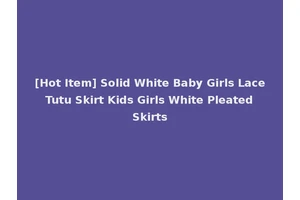 [Hot Item] Solid White Baby Girls Lace Tutu Skirt Kids Girls White Pleated Skirts