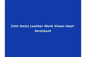 [Hot Item] Leather Work Shoes Heat Resistant