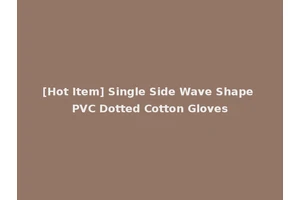 [Hot Item] Single Side Wave Shape PVC Dotted Cotton Gloves