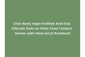 [Hot Item] Hppe Knitted Anti-Slip Silicone Dots on Palm Food Contact Gloves with Heat &Cut Resistant