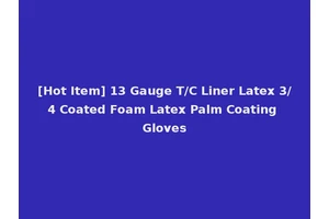 [Hot Item] 13 Gauge T/C Liner Latex 3/4 Coated Foam Latex Palm Coating Gloves
