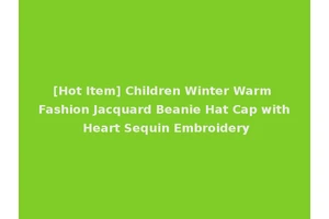 [Hot Item] Children Winter Warm Fashion Jacquard Beanie Hat Cap with Heart Sequin Embroidery