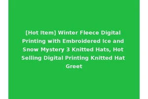 [Hot Item] Winter Fleece Digital Printing with Embroidered Ice and Snow Mystery 3 Knitted Hats, Hot Selling Digital Printing Knitted Hat Greet
