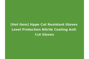 [Hot Item] Hppe Cut Resistant Gloves Level Protection Nitrile Coating Anti Cut Gloves