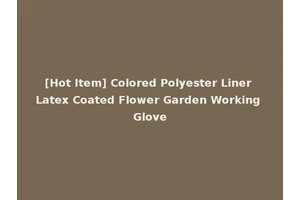 [Hot Item] Colored Polyester Liner Latex Coated Flower Garden Working Glove
