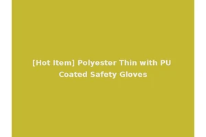 [Hot Item] Polyester Thin with PU Coated Safety Gloves
