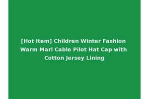 [Hot Item] Children Winter Fashion Warm Marl Cable Pilot Hat Cap with Cotton Jersey Lining