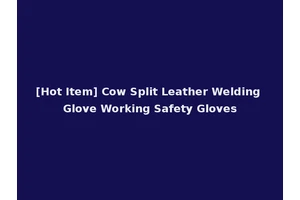 [Hot Item] Cow Split Leather Welding Glove Working Safety Gloves