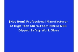 [Hot Item] Professional Manufacturer of High Tech Micro-Foam Nitrile NBR Dipped Safety Work Glove