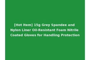 [Hot Item] 15g Grey Spandex and Nylon Liner Oil-Resistant Foam Nitrile Coated Gloves for Handling Protection