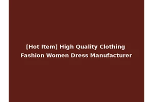[Hot Item] High Quality Clothing Fashion Women Dress Manufacturer