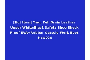 [Hot Item] Ywq, Full Grain Leather Upper White/Black Safety Shoe Shock Proof EVA+Rubber Outsole Work Boot Hsw030