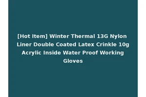 [Hot Item] Winter Thermal 13G Nylon Liner Double Coated Latex Crinkle 10g Acrylic Inside Water Proof Working Gloves