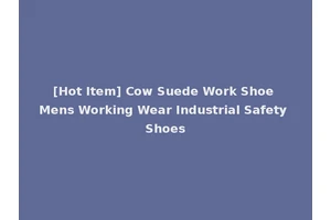 [Hot Item] Cow Suede Work Shoe Mens Working Wear Industrial Safety Shoes