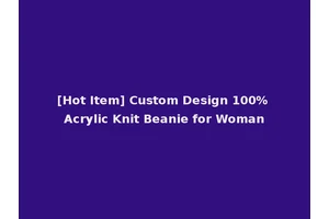 [Hot Item] Custom Design 100% Acrylic Knit Beanie for Woman