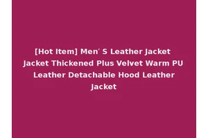 [Hot Item] Men′ S Leather Jacket Jacket Thickened Plus Velvet Warm PU Leather Detachable Hood Leather Jacket