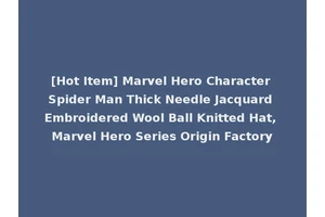 [Hot Item] Marvel Hero Character Spider Man Thick Needle Jacquard Embroidered Wool Ball Knitted Hat, Marvel Hero Series Origin Factory