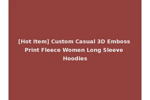 [Hot Item] Custom Casual 3D Emboss Print Fleece Women Long Sleeve Hoodies