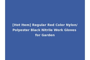 [Hot Item] Regular Red Color Nylon/Polyester Black Nitrile Work Gloves for Garden