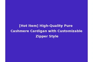 [Hot Item] High-Quality Pure Cashmere Cardigan with Customizable Zipper Style