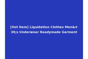 [Hot Item] Liquidation Clothes Men's Underwear Readymade Garment