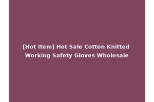 [Hot Item] Hot Sale Cotton Knitted Working Safety Gloves Wholesale