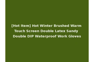 [Hot Item] Hot Winter Brushed Warm Touch Screen Double Latex Sandy Double DIP Waterproof Work Gloves