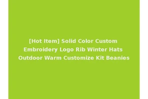 [Hot Item] Solid Color Custom Embroidery Logo Rib Winter Hats Outdoor Warm Customize Kit Beanies