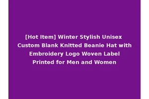 [Hot Item] Winter Stylish Unisex Custom Blank Knitted Beanie Hat with Embroidery Logo Woven Label Printed for Men and Women