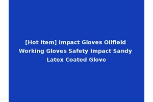 [Hot Item] Impact Gloves Oilfield Working Gloves Safety Impact Sandy Latex Coated Glove