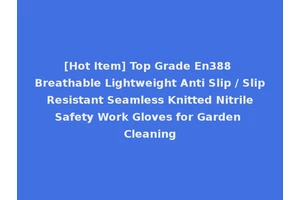 [Hot Item] Top Grade En388 Breathable Lightweight Anti Slip / Slip Resistant Seamless Knitted Nitrile Safety Work Gloves for Garden Cleaning