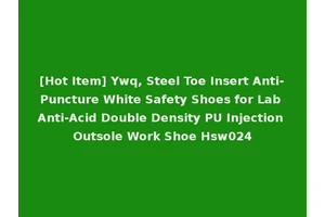 [Hot Item] Ywq, Steel Toe Insert Anti-Puncture White Safety Shoes for Lab Anti-Acid Double Density PU Injection Outsole Work Shoe Hsw024