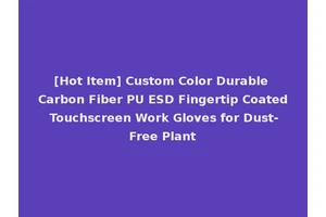 [Hot Item] Custom Color Durable Carbon Fiber PU ESD Fingertip Coated Touchscreen Work Gloves for Dust-Free Plant