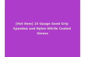 [Hot Item] 15 Gauge Good Grip Spandex and Nylon Nitrile Coated Gloves