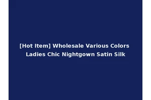[Hot Item] Wholesale Various Colors Ladies Chic Nightgown Satin Silk