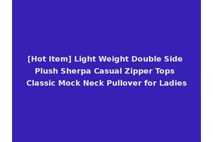 [Hot Item] Light Weight Double Side Plush Sherpa Casual Zipper Tops Classic Mock Neck Pullover for Ladies