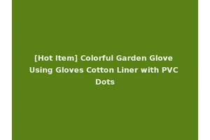 [Hot Item] Colorful Garden Glove Using Gloves Cotton Liner with PVC Dots