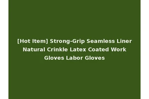 [Hot Item] Strong-Grip Seamless Liner Natural Crinkle Latex Coated Work Gloves Labor Gloves
