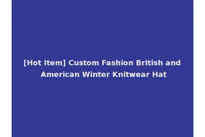 [Hot Item] Custom Fashion British and American Winter Knitwear Hat